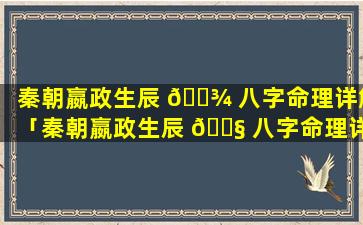 秦朝嬴政生辰 🌾 八字命理详解「秦朝嬴政生辰 🐧 八字命理详解视频」
